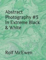 Abstract Photography #3 In Extreme Black & White 107222979X Book Cover