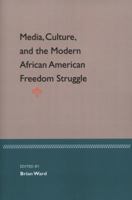 Media, Culture, and the Modern African American Freedom Struggle 0813027446 Book Cover