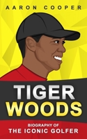 Tiger Woods: Biography of the Iconic Golfer B08QWBY383 Book Cover