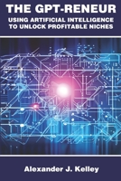 The GPT-Reneur: Using Artificial Intelligence to Unlock Profitable Niches B0BZFG3RV5 Book Cover