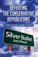 Defeating the Conservative Republicans: If God Is Dead Trump Is Right 1658246500 Book Cover