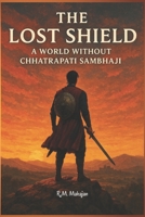 The Lost Shield: A World Without Chhatrapati Sambhaji B0F385VZFL Book Cover