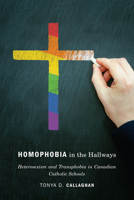 Homophobia in the Hallways: Heterosexism and Transphobia in Canadian Catholic Schools 1487503458 Book Cover
