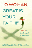 O Woman, Great is Your Faith! 1725295903 Book Cover