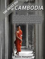 100 MUST DO in Cambodia: Top 100 Travel Tips: Cambodia Travel Guide - Local Food, Historical Sights, Festival Calendar, Night Clubs, Outdoor ... Where to Shop 1985709910 Book Cover