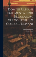 Domitii Ulpiani Fragmenta Libri Regularum, Vulgo Tituli Ex Corpore Ulpiani 1022574434 Book Cover