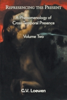 Represencing the Present: A Phenomenology of Cross-Temporal Presence, Volume Two 1682356604 Book Cover