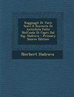Ragguagli Di Varii Scavi E Scoverte Di Antichita Fatte Nell'isola Di Capri Dal Sig. Hadrava - Primary Source Edition 1294880268 Book Cover