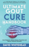 Ultimate Gout Cure Handbook: Gout Diagnosis, History, Science, Prevention and Natural Treatment Remedies 1989971202 Book Cover