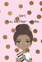 Girl. You Better Write: A Journal for the Young, Black, and Gifted Girls for Goal Tracking and Reflection 1693686953 Book Cover