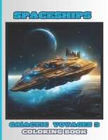 Spaceships - Galactic Voyages 3: Coloring Book for Kids, Boys and Girls: 50 Special Pictures and Designs of “Spaceships” 8.5x11 Inches Paperback – Special Large Print B0CPQD5K4H Book Cover