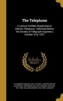 The Telephone: A Lecture Entitled, Researches in Electric Telephony: Delivered Before the Society of Telegraph Engineers, October 31st, 1877 1017727783 Book Cover