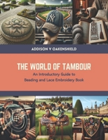 The World of Tambour: An Introductory Guide to Beading and Lace Embroidery Book B0CTKVY9ZY Book Cover