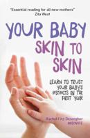 Your Baby Skin to Skin: Learn to Trust Your Baby's Instincts in the First Year 1910336319 Book Cover