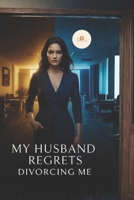 My Husband Regrets Divorcing Me B0GL6LPSF1 Book Cover