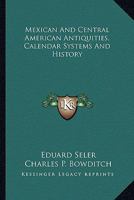 Mexican and Central American Antiquities, Calendar Systems, and History: Twenty-Four Papers 1162981571 Book Cover