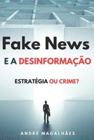 Fake News e a Desinformação: Estratégia ou Crime? (Portuguese Edition) 6501184460 Book Cover