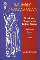 Our Native American Legacy: Northwest Towns With Indian Names 087004401X Book Cover