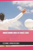 UNDERSTANDING WHEN LIFE MAKES SENSE: THE KEY TO HAPPY AND FULFILLED LIFE B0C1J3B4VJ Book Cover