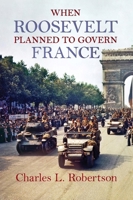 When Roosevelt Planned to Govern France 1558498818 Book Cover