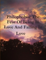 Philophobia: The Fear Of Being In Love And Falling In Love 1312770791 Book Cover