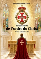 Histoire secrète de l'ordre du Christ: Héritage templier et mystères spirituels (French Edition) 2322674664 Book Cover