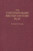 The Contemporary British History Play (Contributions in Drama and Theatre Studies) 0313304971 Book Cover