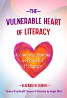 The Vulnerable Heart of Literacy: Centering Trauma as Powerful Pedagogy 0807763128 Book Cover