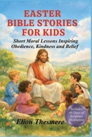EASTER BIBLE STORIES FOR KIDS: Short Moral Lessons Inspiring Obedience, Kindness and Belief B0GKF98SRD Book Cover