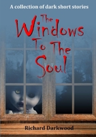 The Windows To The Soul: A collection of dark short stories 1326683284 Book Cover