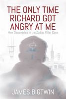 The Only Time Richard Got Angry at Me: New Discoveries in the Zodiac Killer Case B0F53HG2GP Book Cover