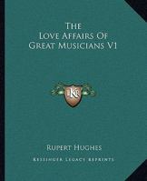 The Love Affairs of Great Musicians Volume 1 1017291926 Book Cover