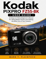 Kodak PIXPRO FZ55-BK User Guide: An Easy-to-Follow Beginner’s Manual for Taking Better Photos and Getting the Most Out of Your Camera B0H12HWFKH Book Cover
