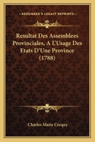 Resultat Des Assemblees Provinciales, A L'Usage Des Etats D'Une Province (1788) 1104895854 Book Cover