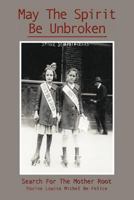 May the Spirit Be Unbroken: Search for the Mother Root 1477210784 Book Cover