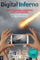 Digital Inferno: Using Technology Consciously in Your Life and Work: 101 Ways to Survive and Thrive in a Hyperconnected World 1905570740 Book Cover