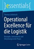 Operational Excellence für die Logistik: Konzepte, Instrumente und Umsetzung in der Praxis (essentials) 3658512407 Book Cover