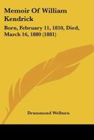 Memoir Of William Kendrick: Born, February 11, 1810, Died, March 16, 1880 1019154667 Book Cover