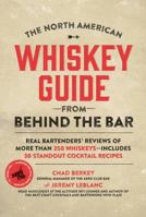 The North American Whiskey Guide from Behind the Bar: Real Bartenders' Reviews of More Than 250 Whiskeys--Includes 30 Standout Cocktail Recipes 1624140769 Book Cover