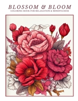 Blossom & Bloom: A Flowers Coloring Book for Relaxation and Mindfulness B0C9SNG9X2 Book Cover