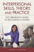 Interpersonal Skills, Theory, and Practice: The Librarian's Guide to Becoming a Leader 1591587441 Book Cover