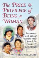The Price and Privilege of Being a Woman: Encounters with Global Women Who Search for Justice and Compassion 1577331842 Book Cover
