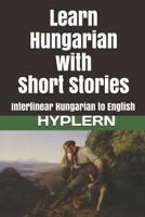Learn Hungarian with Short Stories: Interlinear Hungarian to English 1987949900 Book Cover