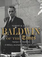 Baldwin Of The Times: Hanson W. Baldwin, A Military Journalist's Life, 1903-1991 1612510485 Book Cover