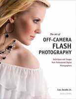 The Art of Off-Camera Flash Photography: Techniques and Images from Professional Digital Photographers 1608952754 Book Cover