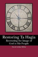 Restoring Ta Hagia: Recreating the Image of God in His People 1439256721 Book Cover