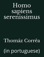 Homo Sapiens Serenissimus: (in Portuguese) 1717999743 Book Cover