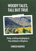 Woody Tales, Tall but True: Living, Working and Playing in New Zealand's Wild Places 0473738309 Book Cover