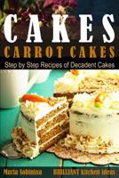 Cakes:: Carrot Cakes. Step by Step Recipes  of Decadent Cake. (Dessert Baking) 1093359595 Book Cover