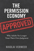 The Permission Economy: Why Adults No Longer Trust Their Own Judgment B0GQLVQ8V2 Book Cover